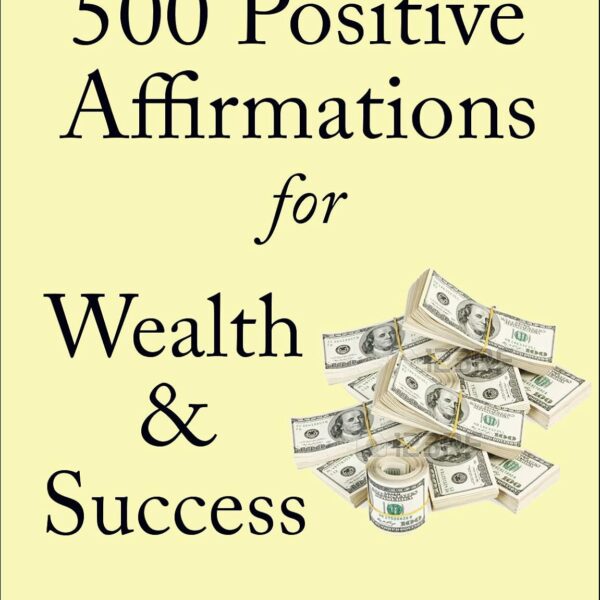 Affirmations: 500 Positive Affirmations for Wealth & Success - Reprogram your Subconscious to Manifest the Life of your Dreams (Affirmations to Change your Life Book 1)