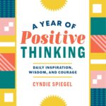 A Year of Positive Thinking: Daily Inspiration, Wisdom, and Courage, A Guide to Transforming Your Mindset (A Year of Daily Reflections)
