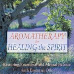 Aromatherapy for Healing the Spirit: Restoring Emotional and Mental Balance with Essential Oils