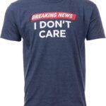 Breaking News: I Don't Care | Funny Sarcasm Joke Sarcastic Humor Graphic T-Shirt for Men Women