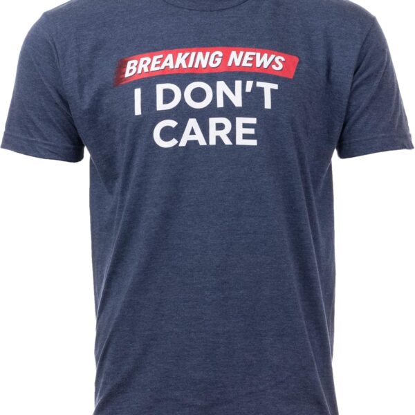 Breaking News: I Don't Care | Funny Sarcasm Joke Sarcastic Humor Graphic T-Shirt for Men Women