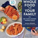 Whole Food For Your Family: 100+ Simple, Budget-Friendly Meals
