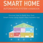 Apple?s Homekit Smart Home Automation System Handbook: Discover How to Build Your Own Smart Home Using Apples New HomeKit System (Smart Home Automation Essential Guides)