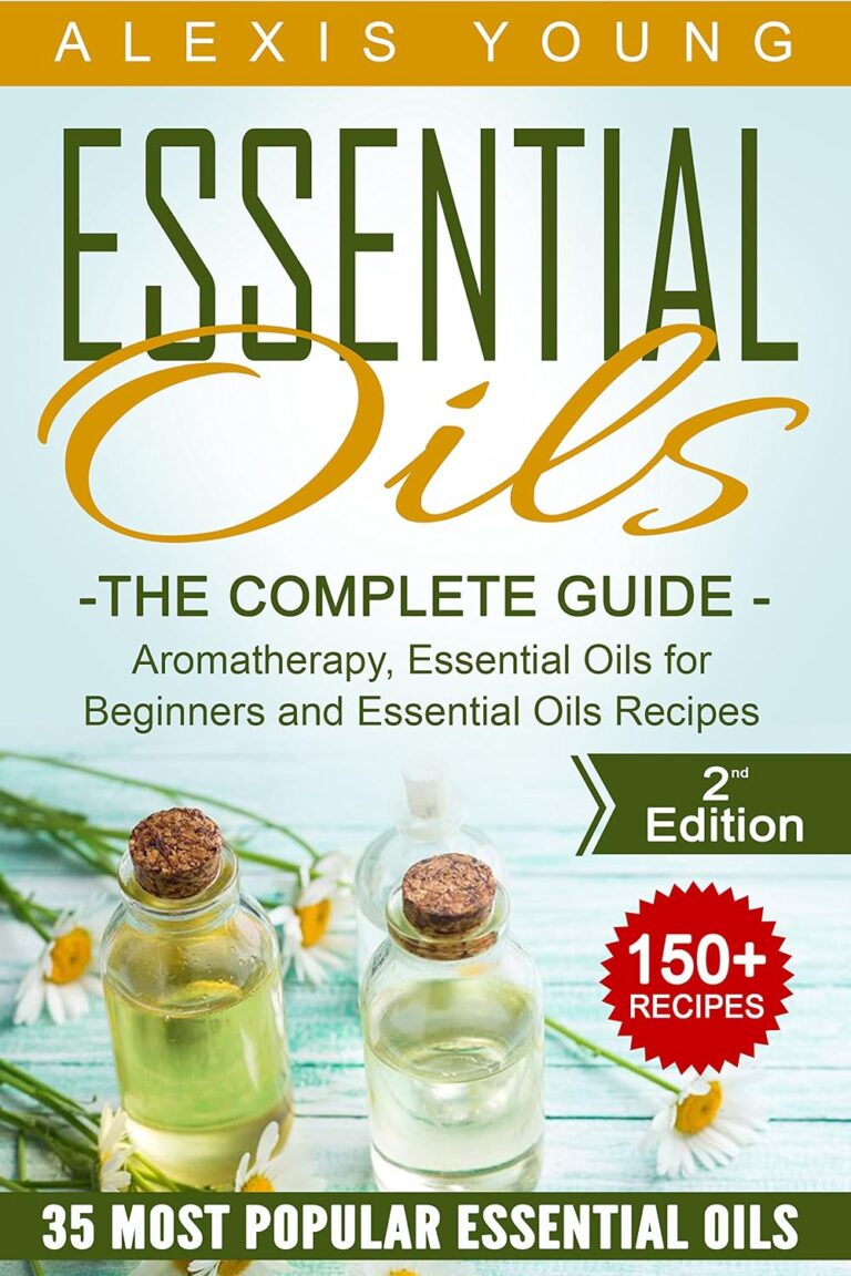 Essential Oils for Beginners: The Complete Guide: Over 150 Powerful Recipes That Really Works, Aromatherapy, Essential Oils, Carrier Oils (Essential Oils ... Essential Oils Recipes, Aromatherapy)