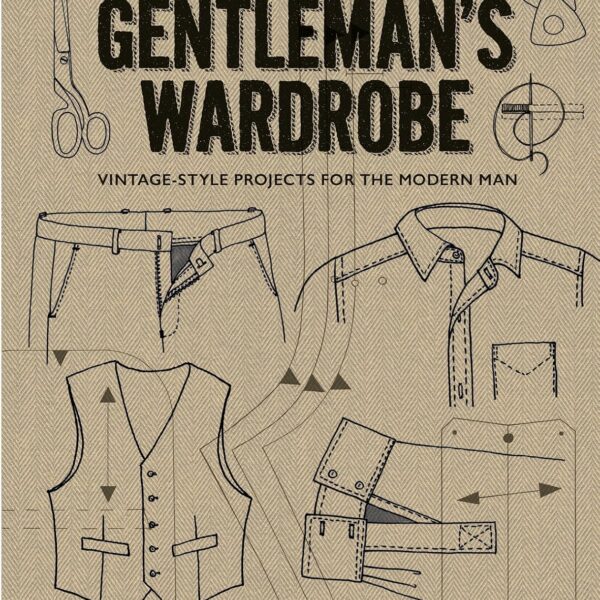 The Gentleman's Wardrobe: Vintage-Style Projects to Make for the Modern Man
